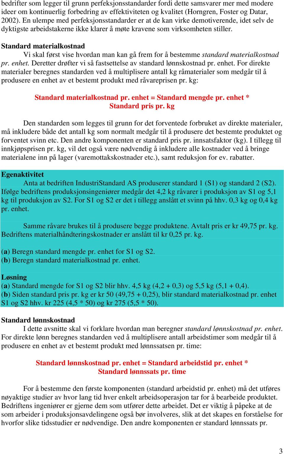 Standard materialkostnad Vi skal først vise hvordan man kan gå frem for å bestemme standard materialkostnad pr. enhet.