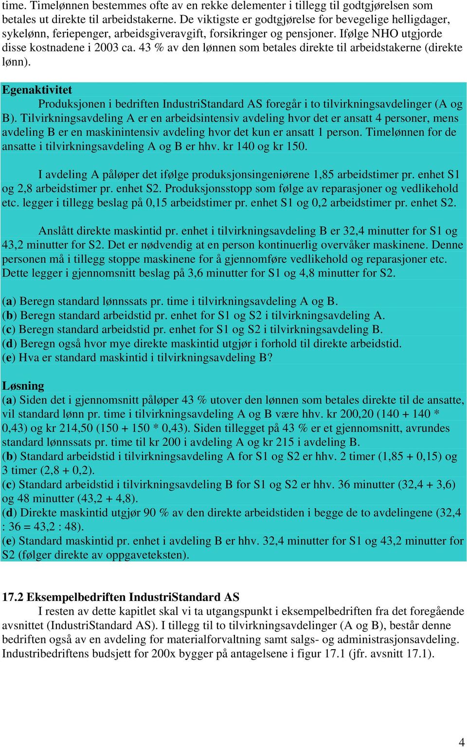 43 % av den lønnen som betales direkte til arbeidstakerne (direkte lønn). Egenaktivitet Produksjonen i bedriften IndustriStandard AS foregår i to tilvirkningsavdelinger (A og B).