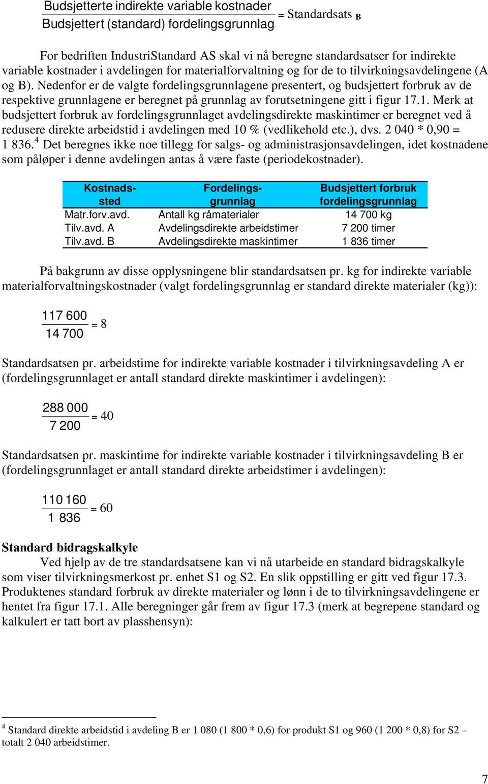 Nedenfor er de valgte fordelingsgrunnlagene presentert, og budsjettert forbruk av de respektive grunnlagene er beregnet på grunnlag av forutsetningene gitt i figur 17