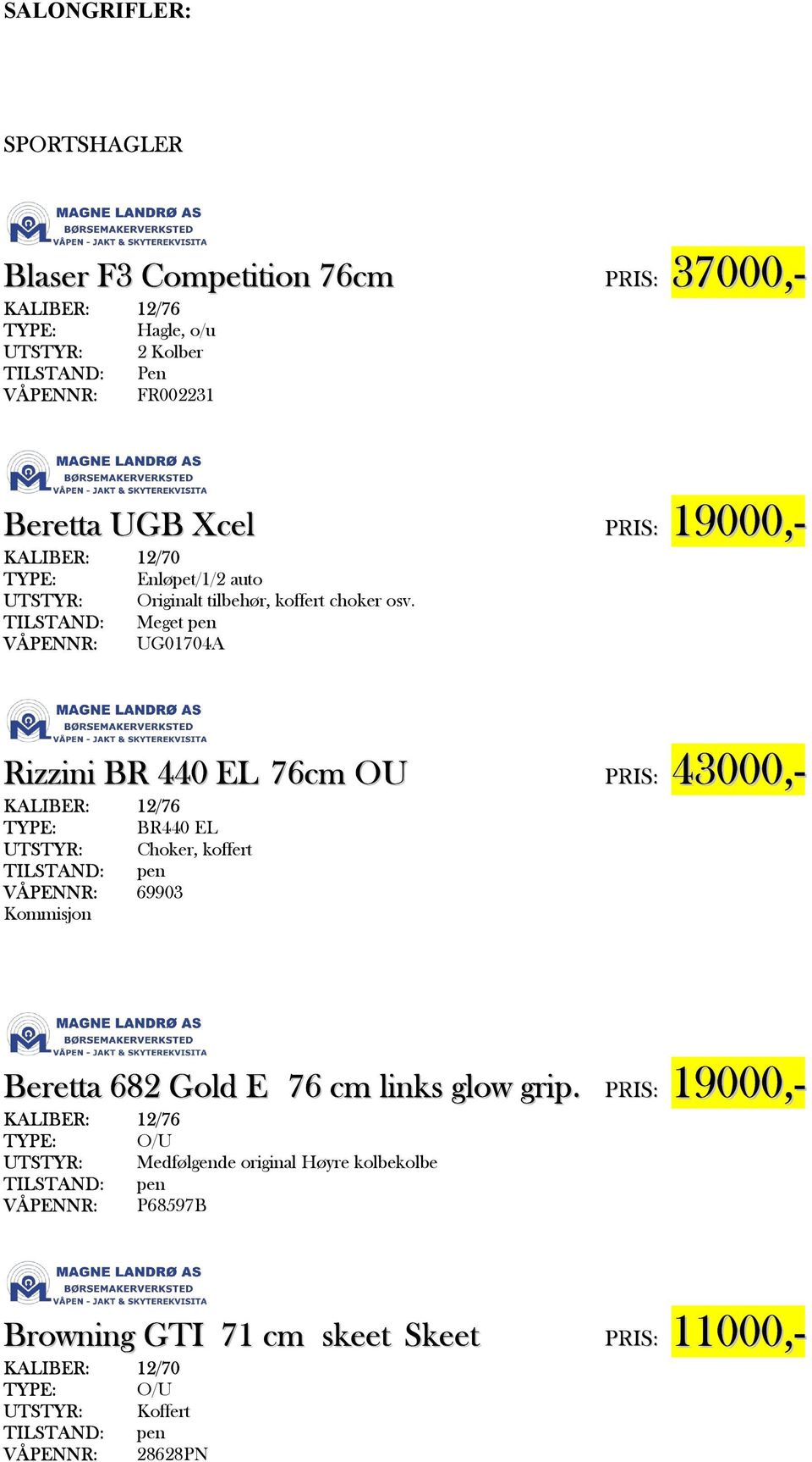 TILSTAND: Meget pen VÅPENNR: UG01704A Rizzini BR 440 EL 76cm OU PRIS: 43000,- TYPE: BR440 EL Choker, koffert TILSTAND: pen VÅPENNR: 69903