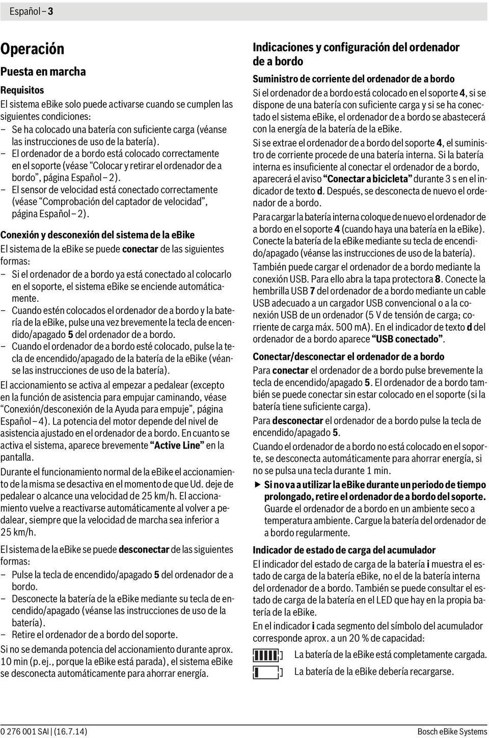 430 La batería interna del ordenador de a Cargar el ordenador de a bordo (en el soporte o mediante conexión USB) bordo está descargada 440 Fallo interno de la unidad motriz Reinicie el sistema.