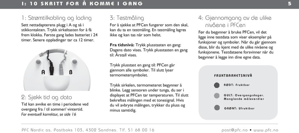 For eventuell korrektur, se side 16 B 3: Testmåling For å sjekke at PFCen fungerer som den skal, kan du ta en testmåling. En testmåling lagres ikke og kan tas når som helst.