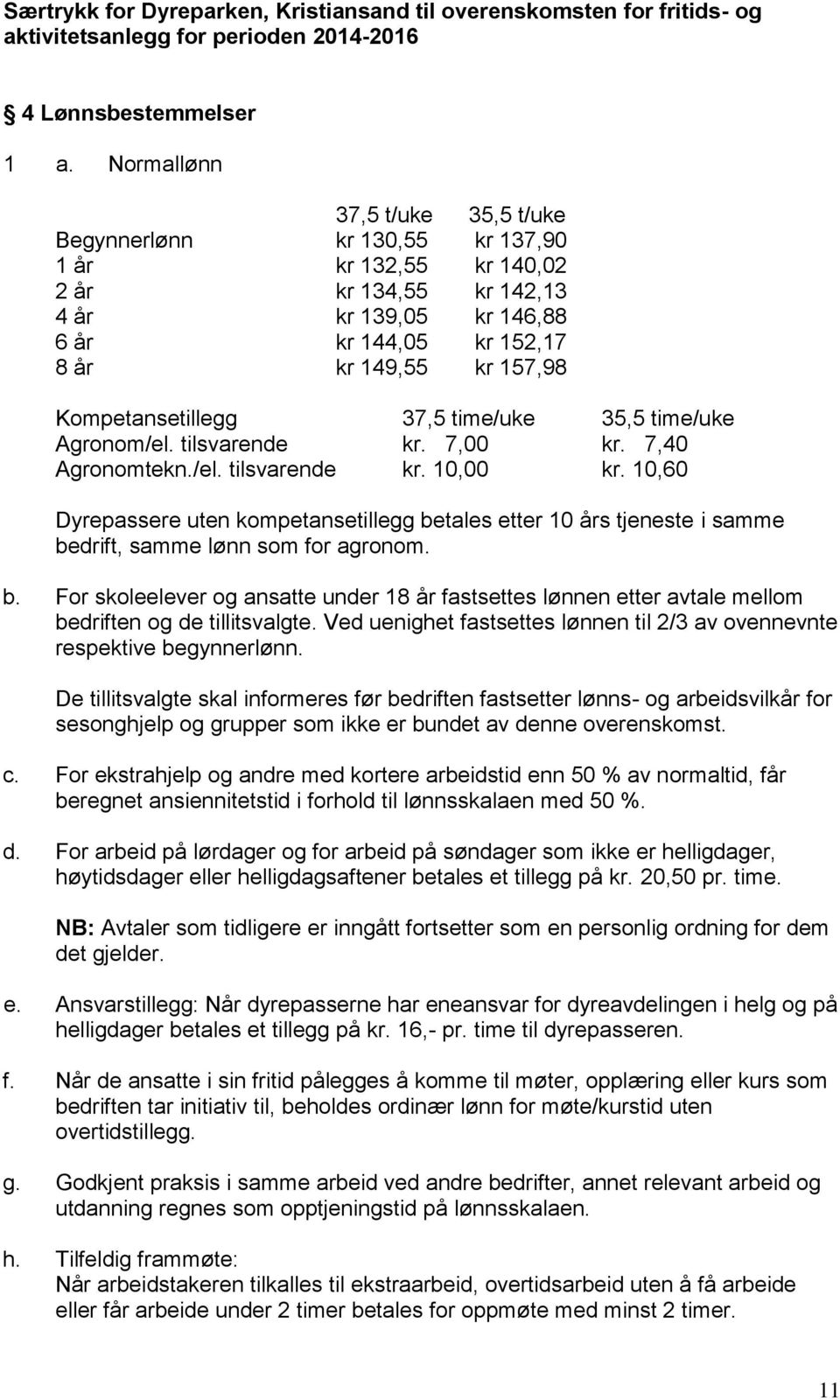 Kompetansetillegg 37,5 time/uke 35,5 time/uke Agronom/el. tilsvarende kr. 7,00 kr. 7,40 Agronomtekn./el. tilsvarende kr. 10,00 kr.