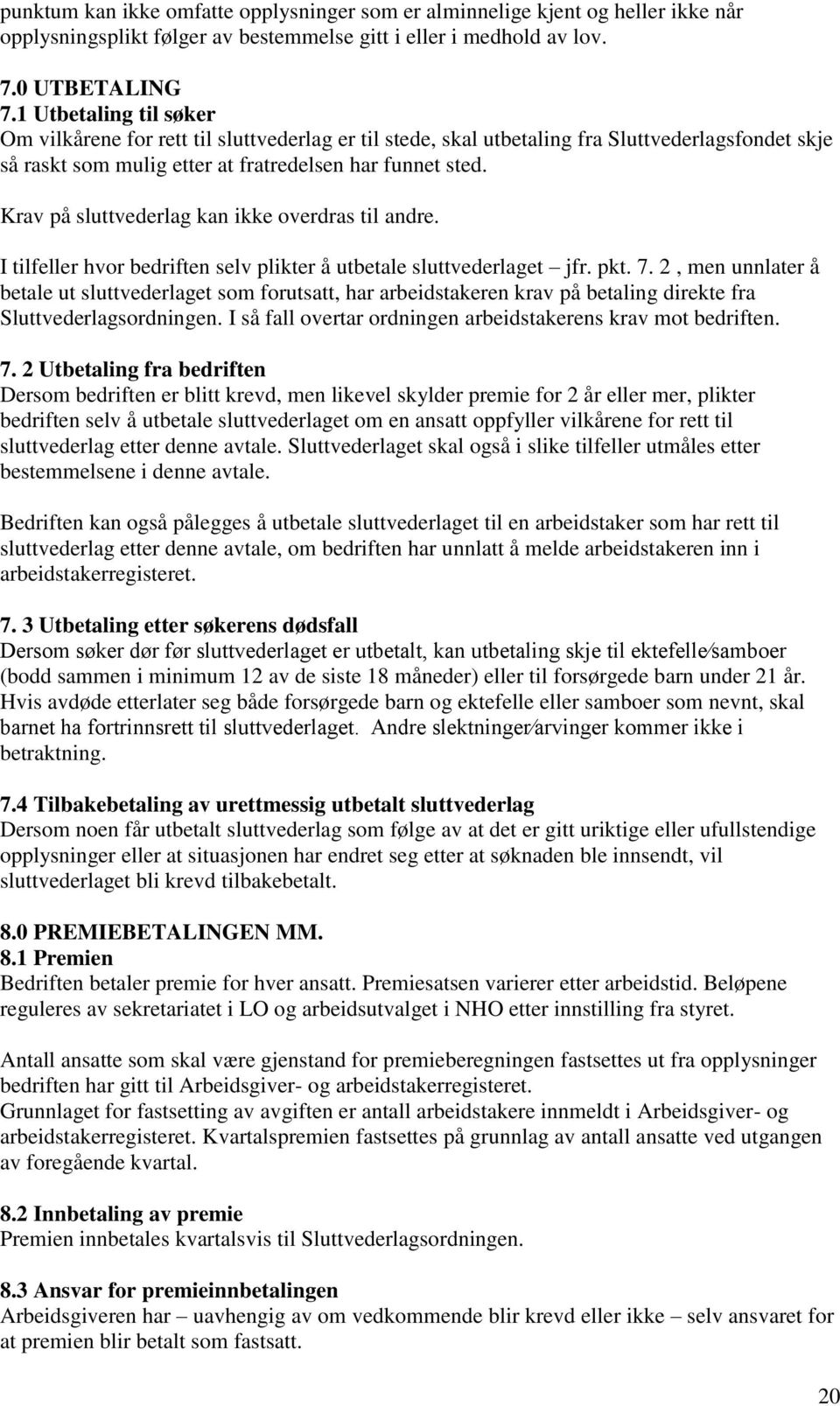 Krav på sluttvederlag kan ikke overdras til andre. I tilfeller hvor bedriften selv plikter å utbetale sluttvederlaget jfr. pkt. 7.