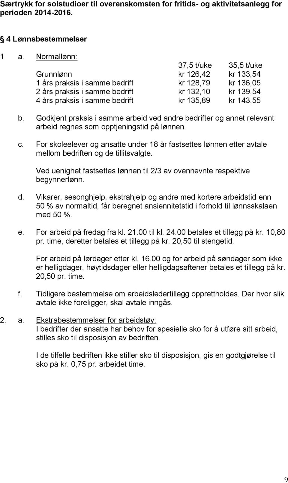 135,89 kr 143,55 b. Godkjent praksis i samme arbeid ved andre bedrifter og annet relevant arbeid regnes som opptjeningstid på lønnen. c.