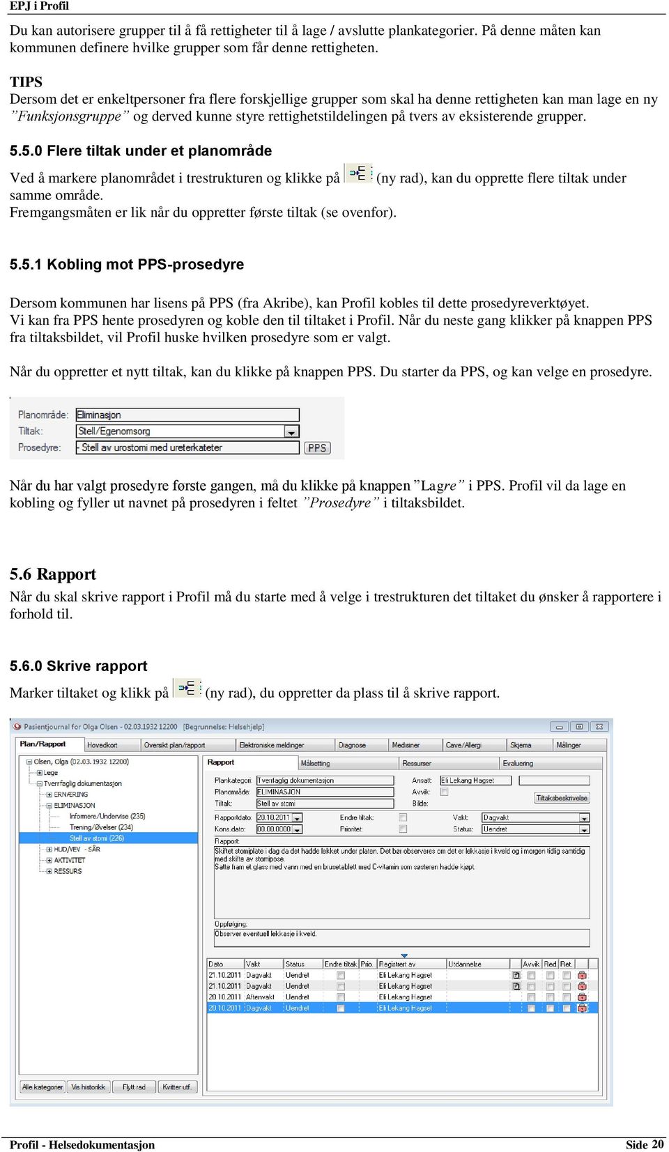 grupper. 5.5.0 Flere tiltak under et planområde Ved å markere planområdet i trestrukturen og klikke på (ny rad), kan du opprette flere tiltak under samme område.