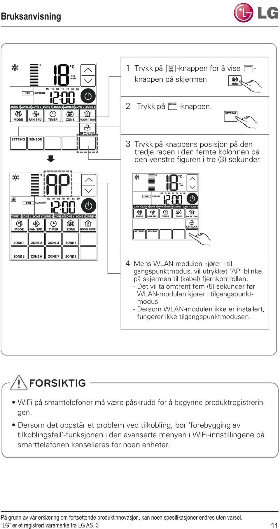 4 Mens WLAN-modulen kjører i tilgangspunktmodus, vil utrykket AP blinke på skjermen til (kabel) fjernkontrollen.