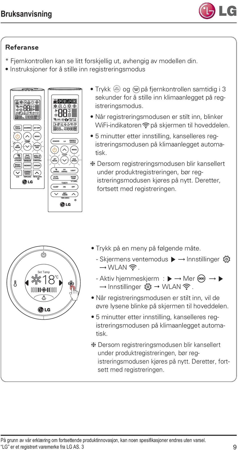 Når registreringsmodusen er stilt inn, blinker WiFi-indikatoren på skjermen til hoveddelen. 5 minutter etter innstilling, kanselleres registreringsmodusen på klimaanlegget automatisk.