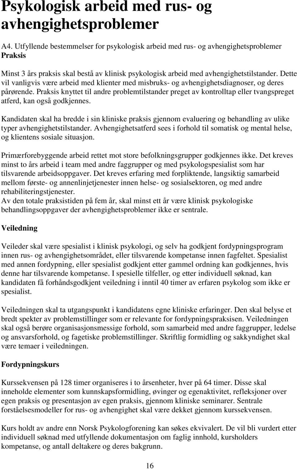 Dette vil vanligvis være arbeid med klienter med misbruks- og avhengighetsdiagnoser, og deres pårørende.