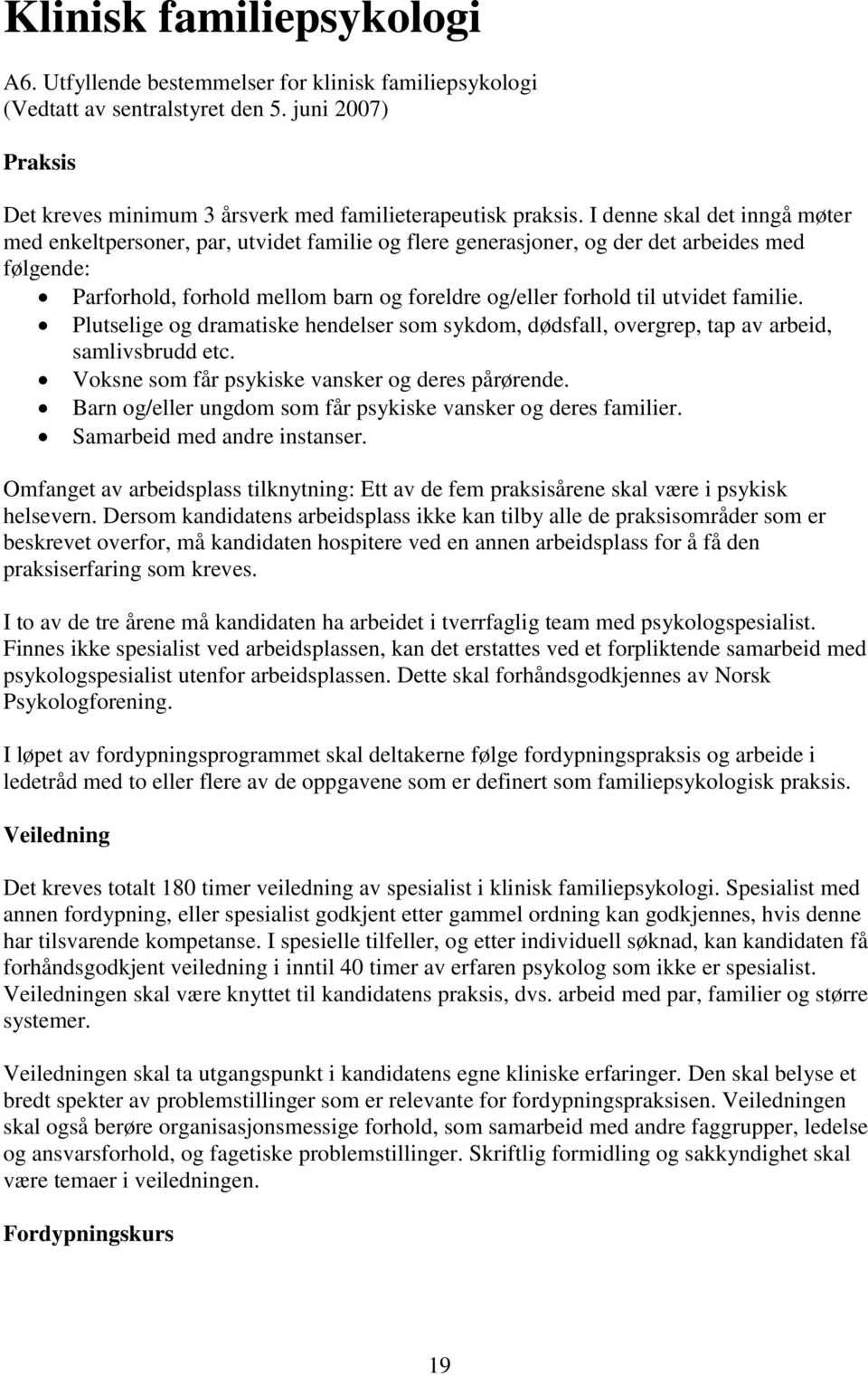 familie. Plutselige og dramatiske hendelser som sykdom, dødsfall, overgrep, tap av arbeid, samlivsbrudd etc. Voksne som får psykiske vansker og deres pårørende.