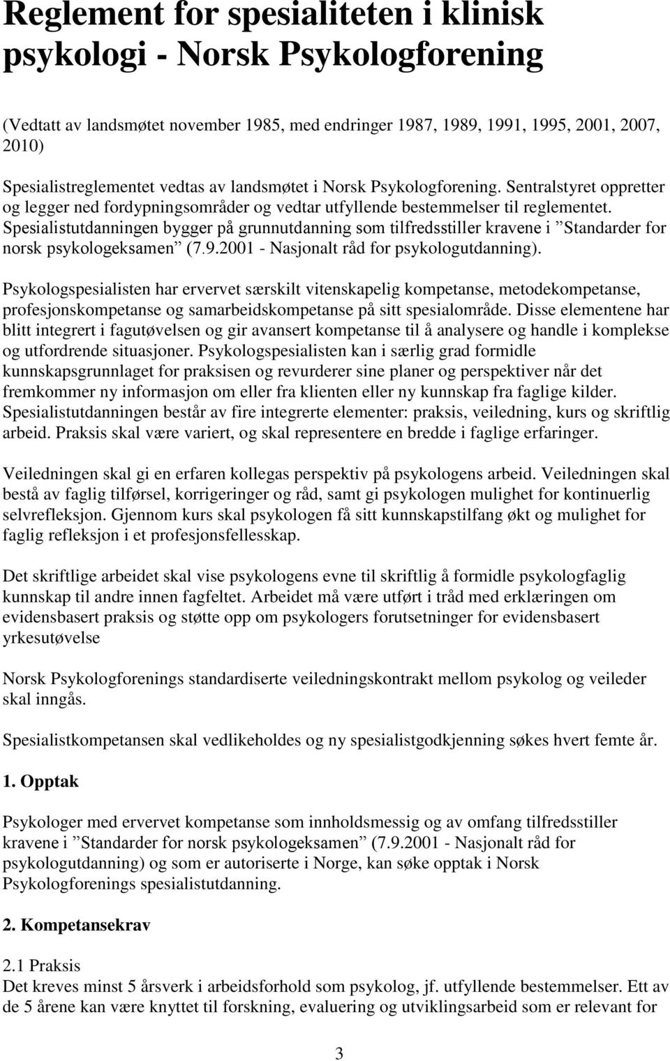 Spesialistutdanningen bygger på grunnutdanning som tilfredsstiller kravene i Standarder for norsk psykologeksamen (7.9.2001 - Nasjonalt råd for psykologutdanning).