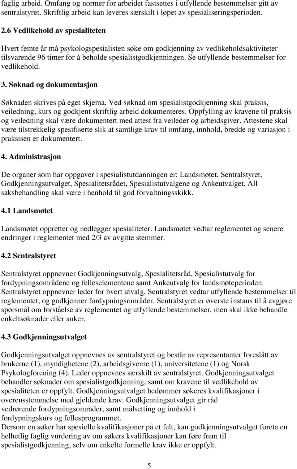 Se utfyllende bestemmelser for vedlikehold. 3. Søknad og dokumentasjon Søknaden skrives på eget skjema.