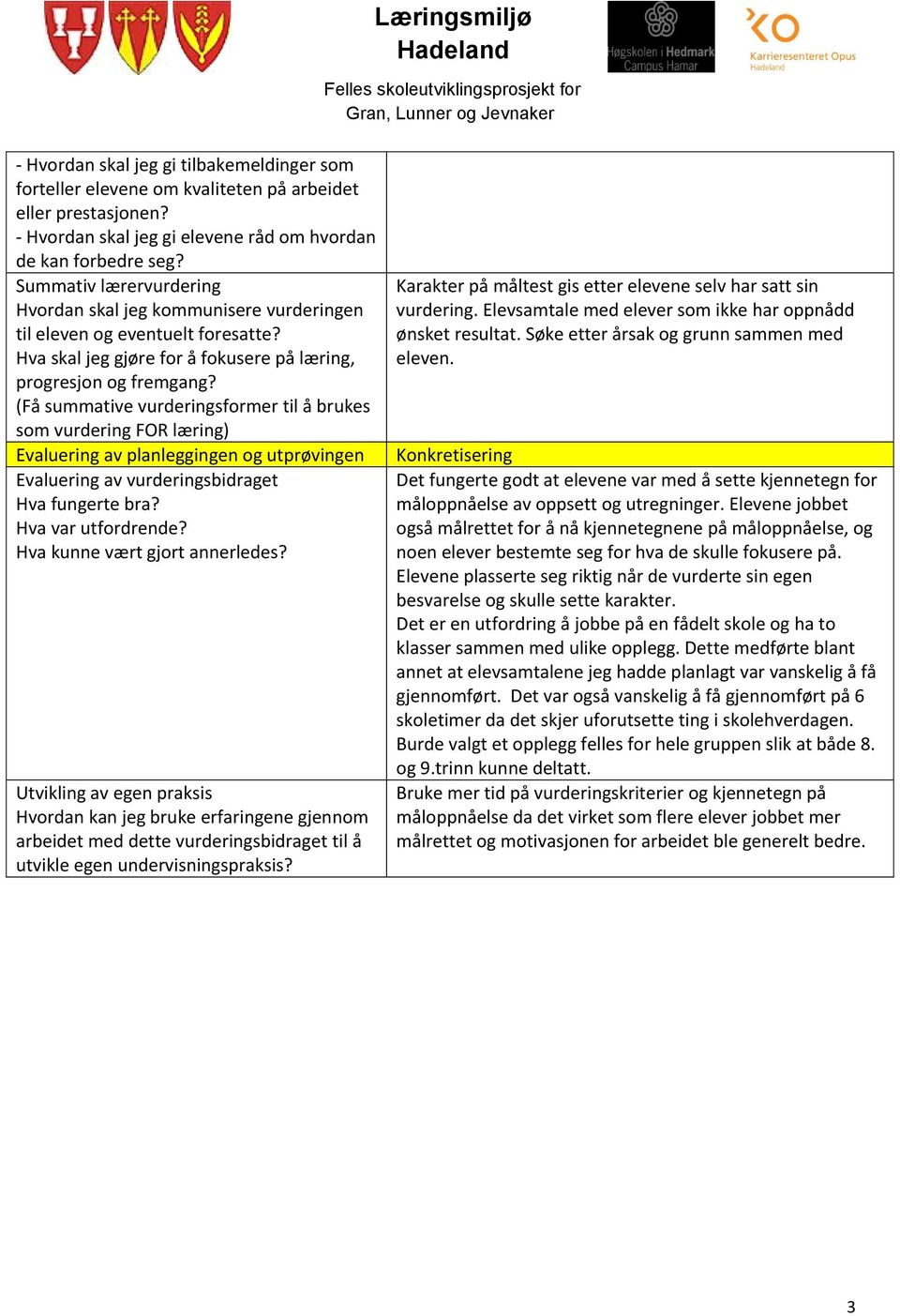 (Få summative vurderingsformer til å brukes som vurdering FOR læring) Evaluering av planleggingen og utprøvingen Evaluering av vurderingsbidraget Hva fungerte bra? Hva var utfordrende?