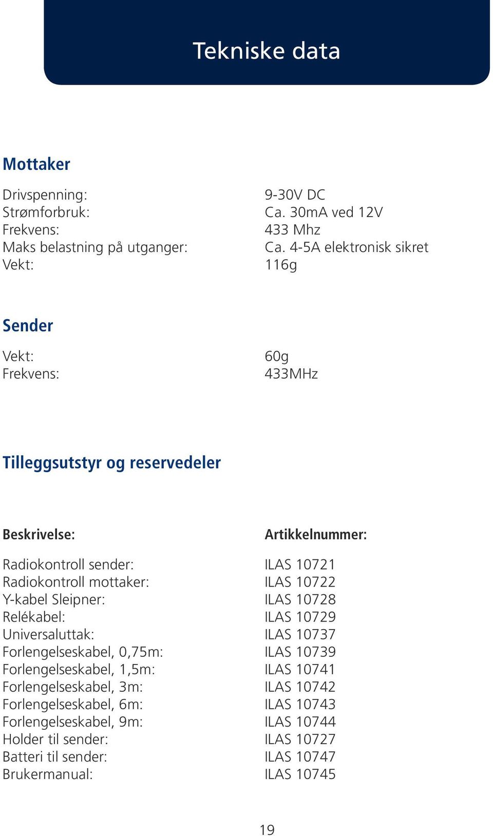 Radiokontroll mottaker: ILAS 10722 Y-kabel Sleipner: ILAS 10728 Relékabel: ILAS 10729 Universaluttak: ILAS 10737 Forlengelseskabel, 0,75m: ILAS 10739