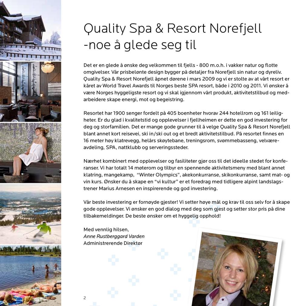 Quality Spa & Resort Norefjell åpnet dørene i mars 2009 og vi er stolte av at vårt resort er kåret av World Travel Awards til Norges beste SPA resort, både i 2010 og 2011.