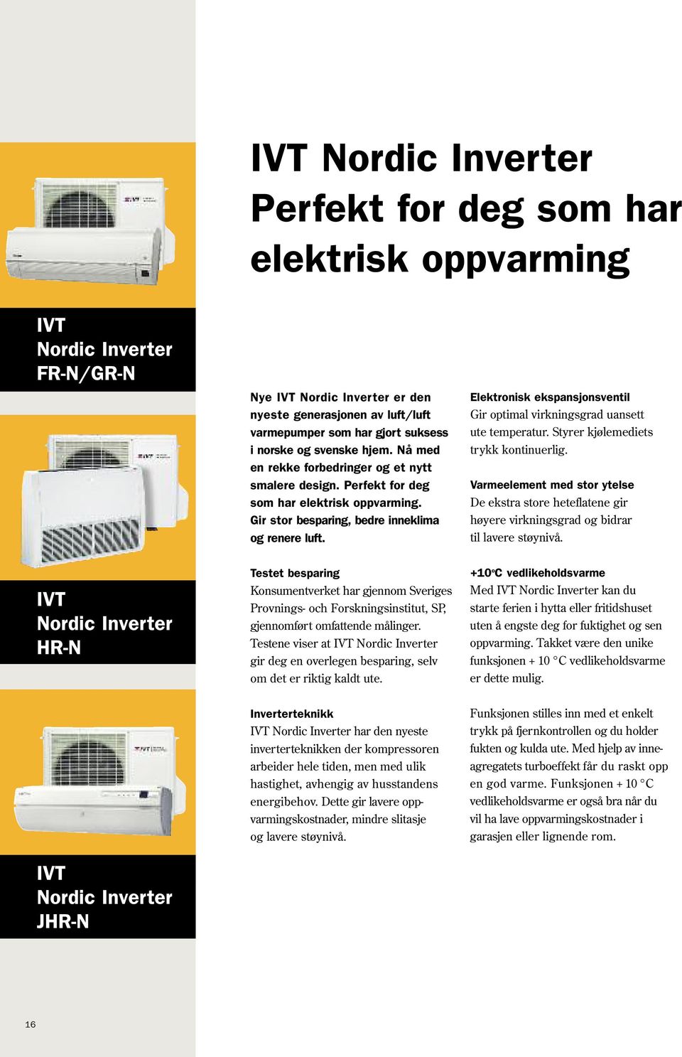 Elektronisk ekspansjonsventil Gir optimal virkningsgrad uansett ute temperatur. Styrer kjølemediets trykk kontinuerlig.