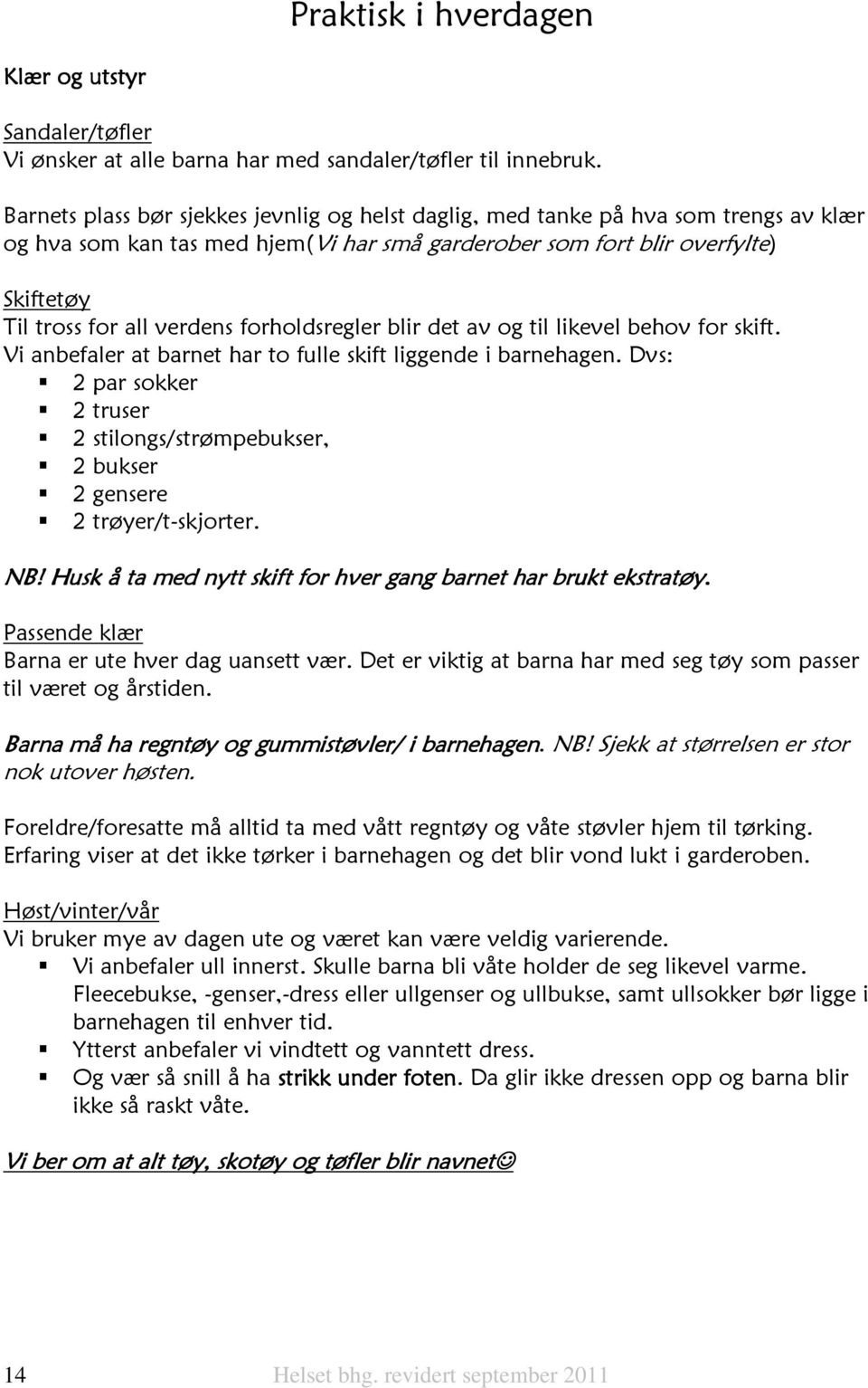 forholdsregler blir det av og til likevel behov for skift. Vi anbefaler at barnet har to fulle skift liggende i barnehagen.