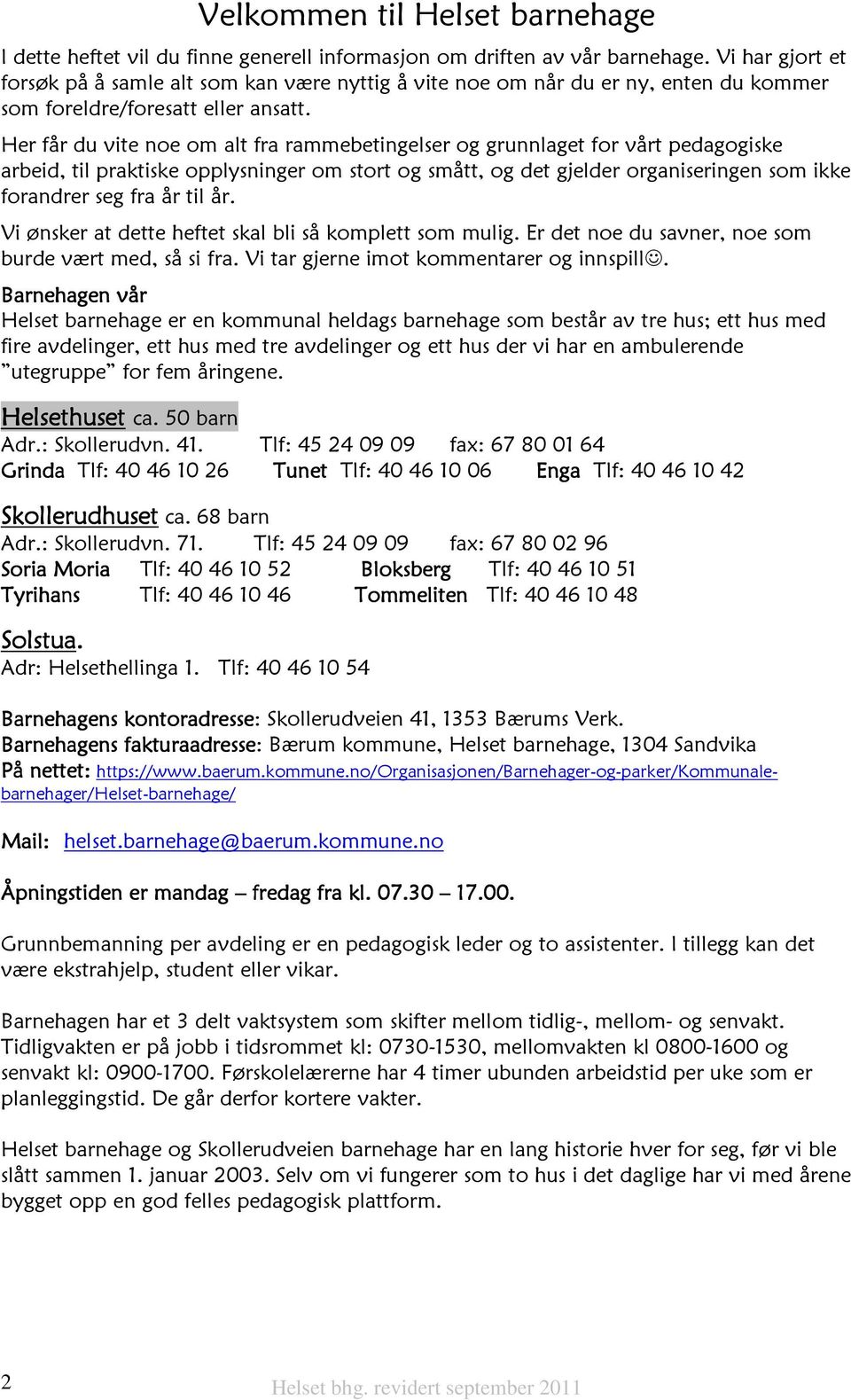 Her får du vite noe om alt fra rammebetingelser og grunnlaget for vårt pedagogiske arbeid, til praktiske opplysninger om stort og smått, og det gjelder organiseringen som ikke forandrer seg fra år