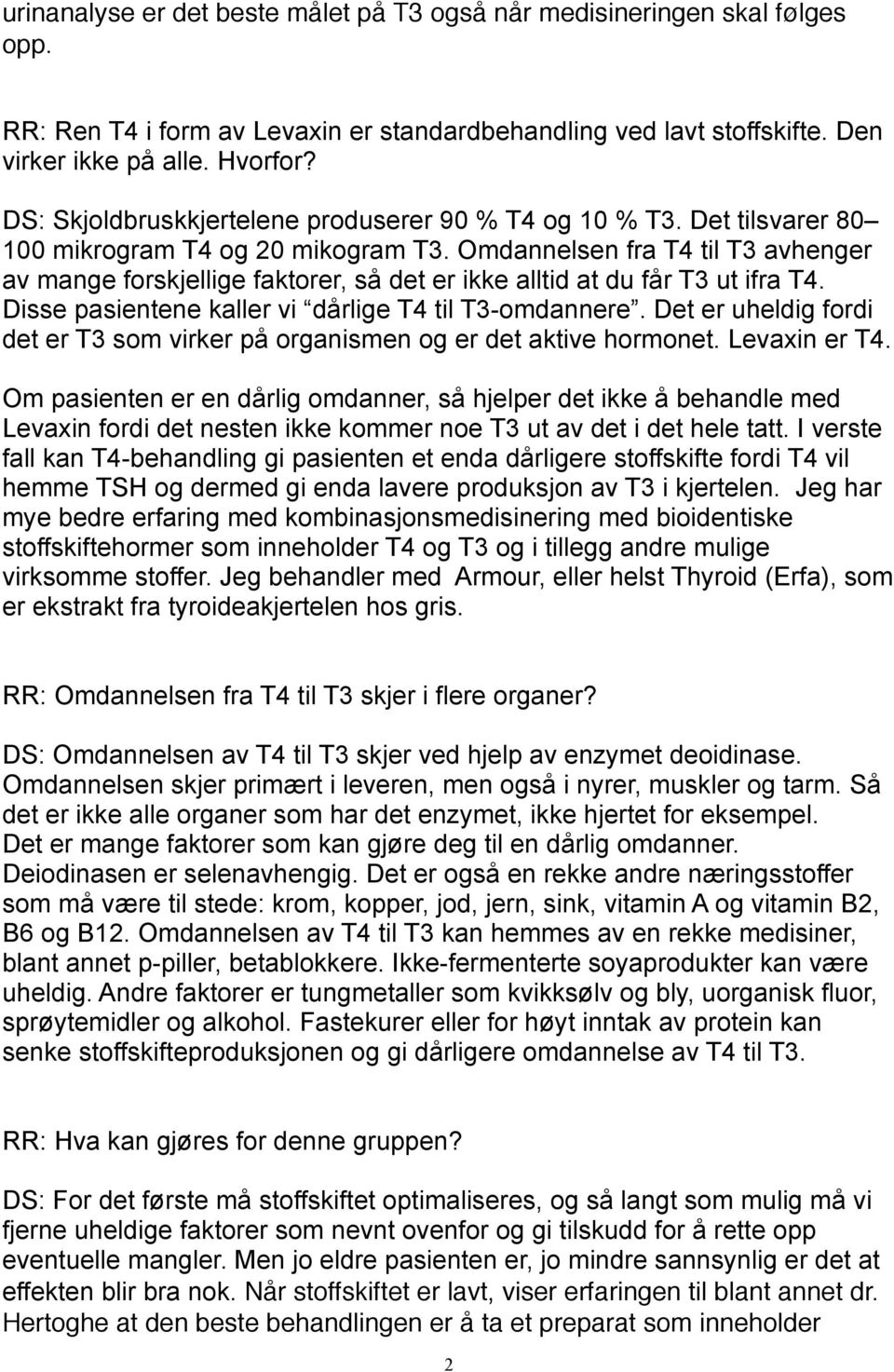 Omdannelsen fra T4 til T3 avhenger av mange forskjellige faktorer, så det er ikke alltid at du får T3 ut ifra T4. Disse pasientene kaller vi dårlige T4 til T3-omdannere.