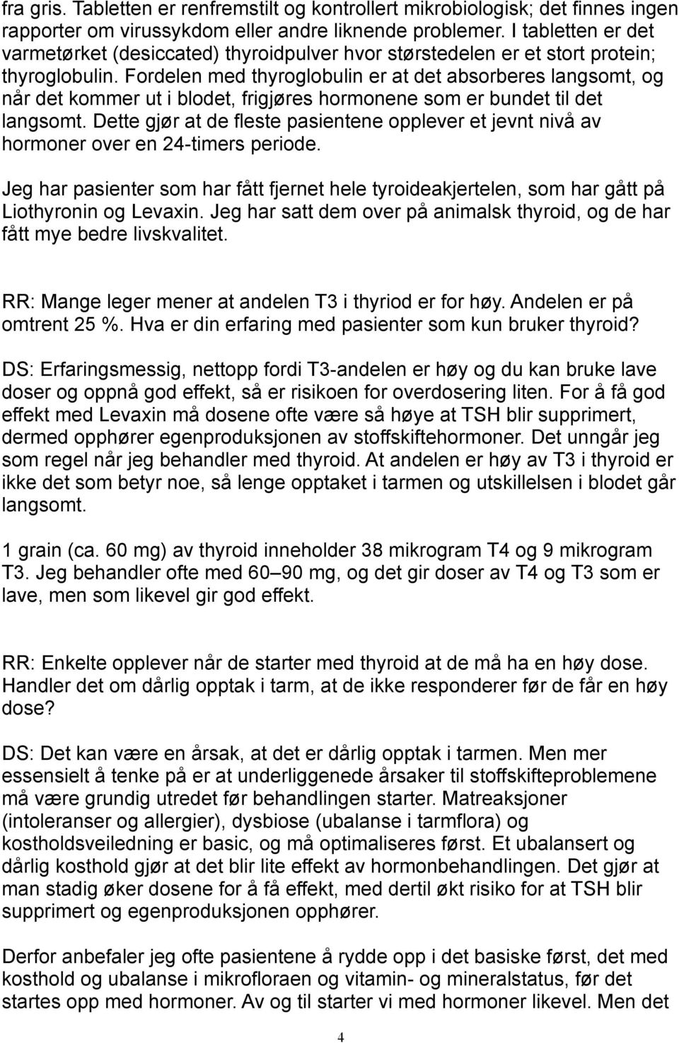 Fordelen med thyroglobulin er at det absorberes langsomt, og når det kommer ut i blodet, frigjøres hormonene som er bundet til det langsomt.