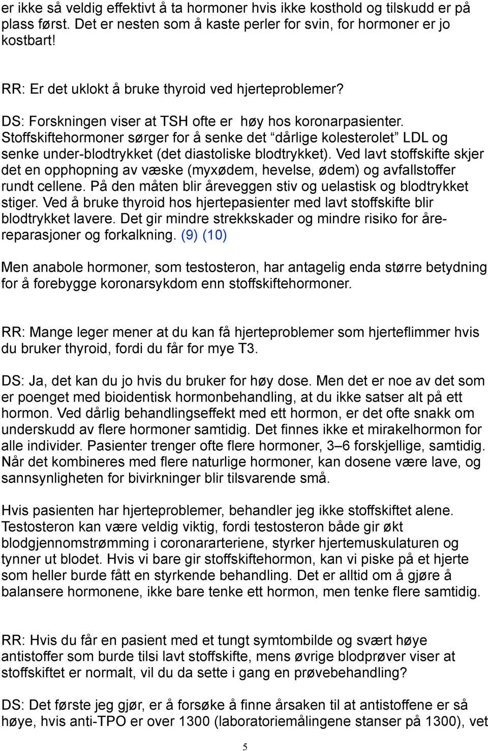 Stoffskiftehormoner sørger for å senke det dårlige kolesterolet LDL og senke under-blodtrykket (det diastoliske blodtrykket).