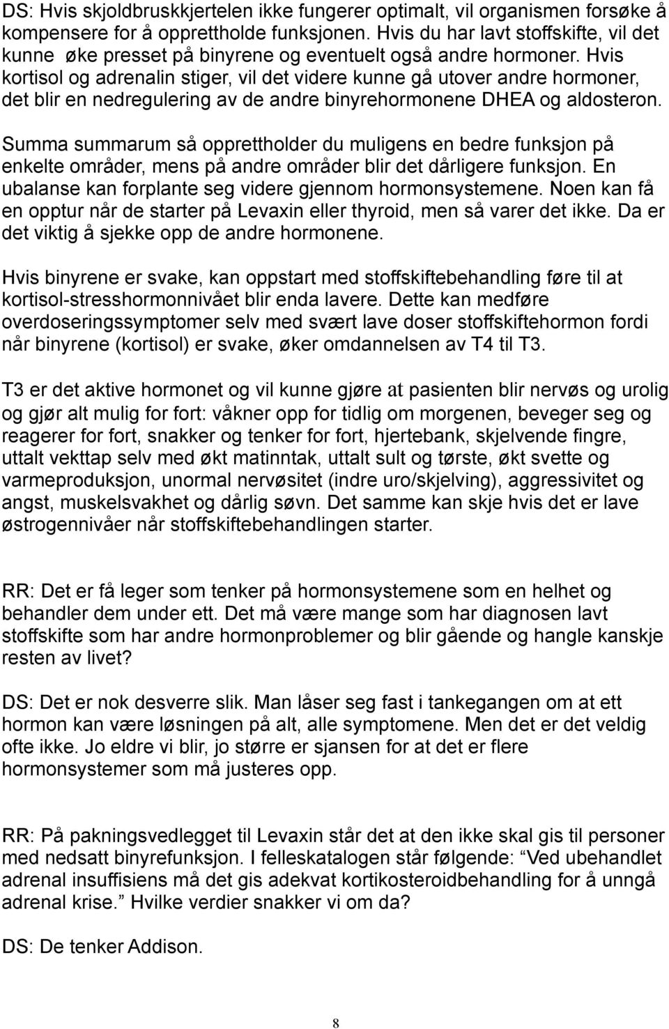 Hvis kortisol og adrenalin stiger, vil det videre kunne gå utover andre hormoner, det blir en nedregulering av de andre binyrehormonene DHEA og aldosteron.