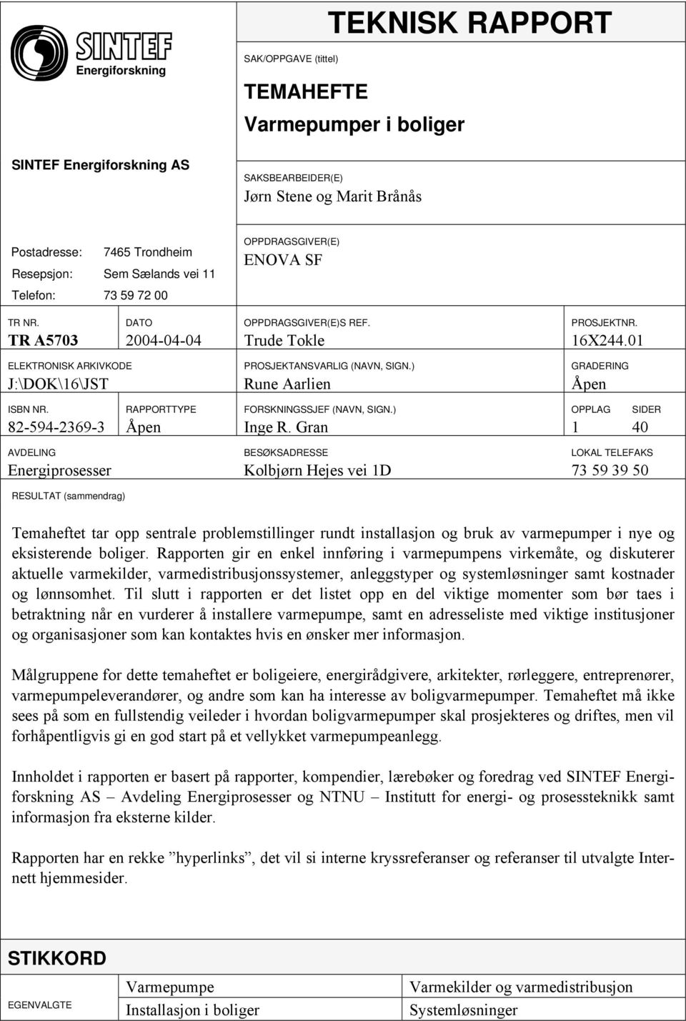 01 ELEKTRONISK ARKIVKODE PROSJEKTANSVARLIG (NAVN, SIGN.) GRADERING J:\DOK\16\JST Rune Aarlien Åpen ISBN NR. RAPPORTTYPE FORSKNINGSSJEF (NAVN, SIGN.) OPPLAG SIDER 82-594-2369-3 Åpen Inge R.