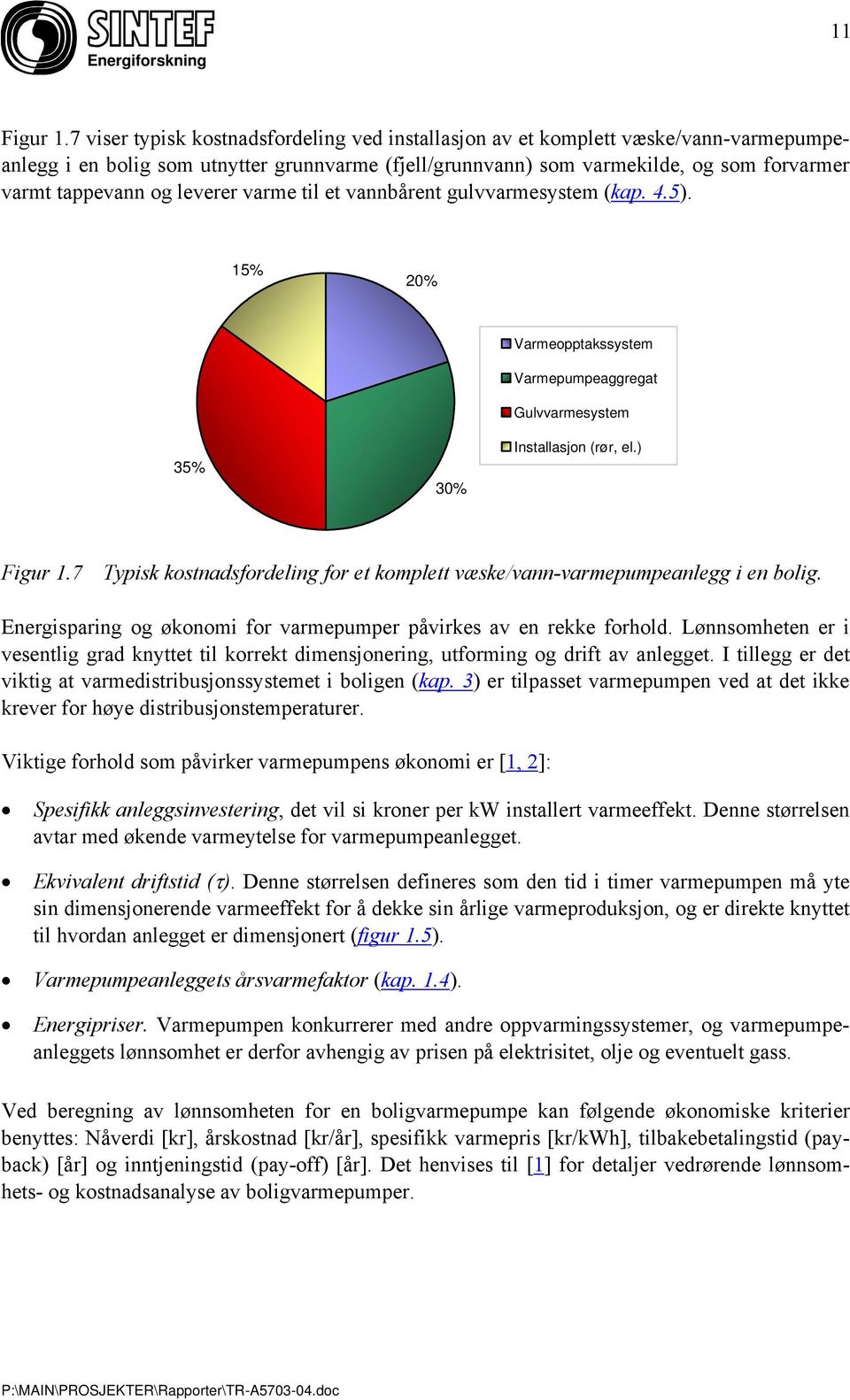 leverer varme til et vannbårent gulvvarmesystem (kap. 4.5). 15% 20% 35% 30% Varmeopptakssystem Varmepumpeaggregat Gulvvarmesystem Installasjon (rør, el.) Figur 1.