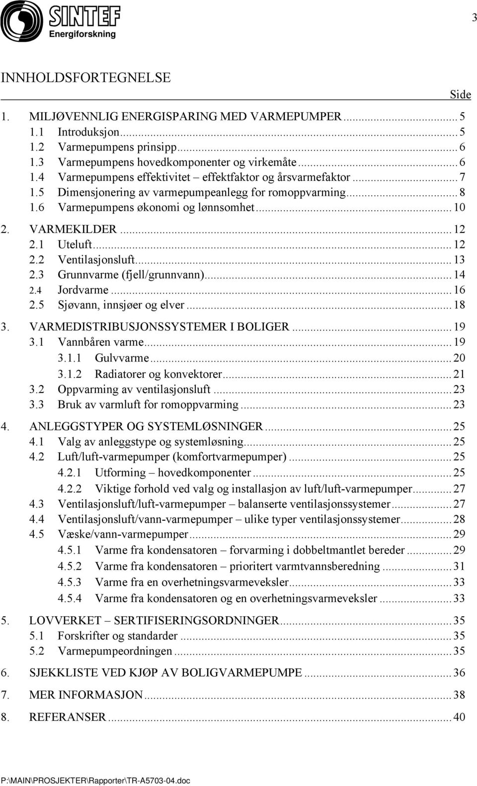 3 Grunnvarme (fjell/grunnvann)...14 2.4 Jordvarme...16 2.5 Sjøvann, innsjøer og elver...18 3. VARMEDISTRIBUSJONSSYSTEMER I BOLIGER...19 3.1 Vannbåren varme...19 3.1.1 Gulvvarme...20 3.1.2 Radiatorer og konvektorer.