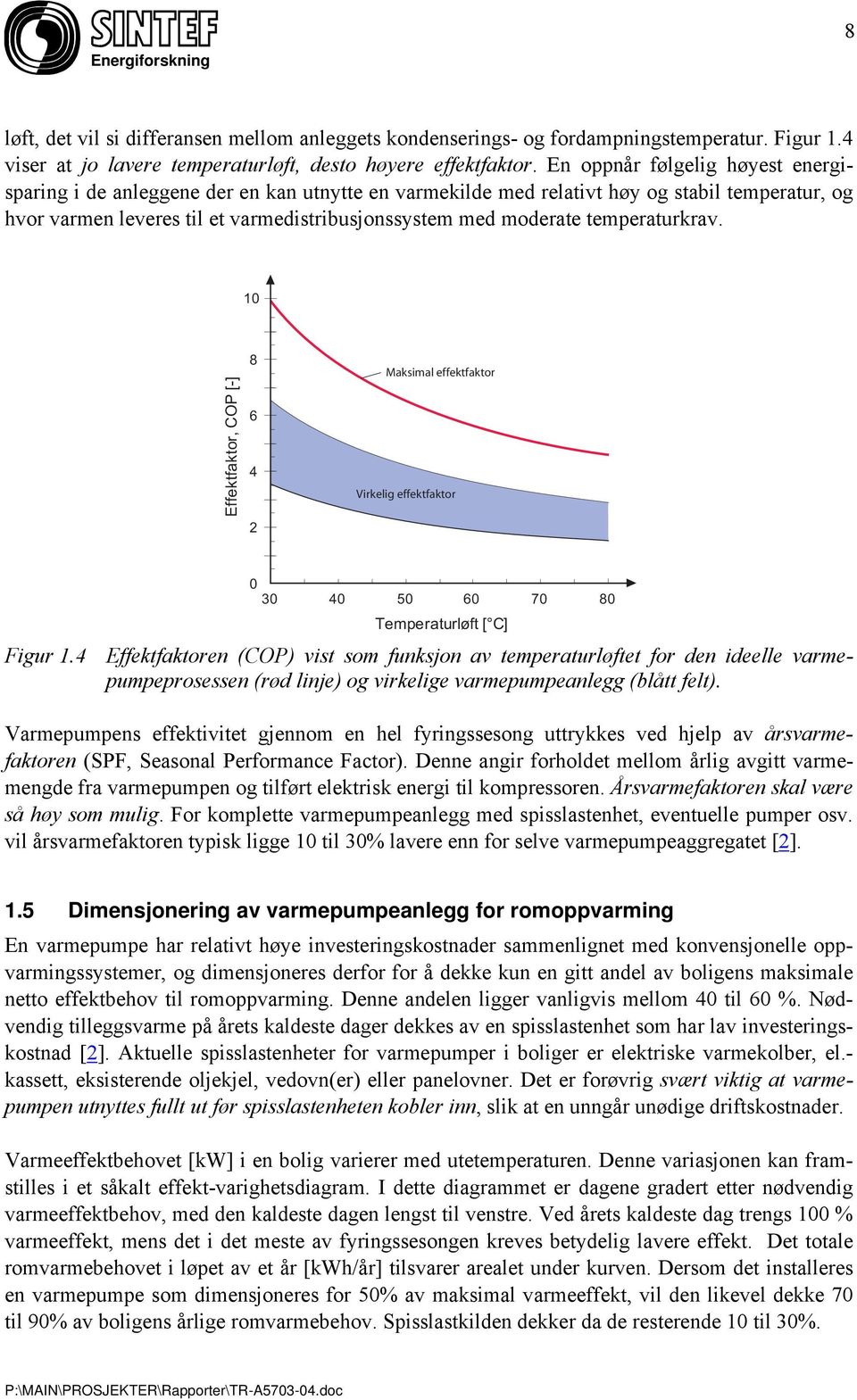 temperaturkrav. 10 Effektfaktor, COP [-] 8 6 4 2 Maksimal effektfaktor Virkelig effektfaktor 0 30 40 50 60 70 80 Temperaturløft [ C] Figur 1.