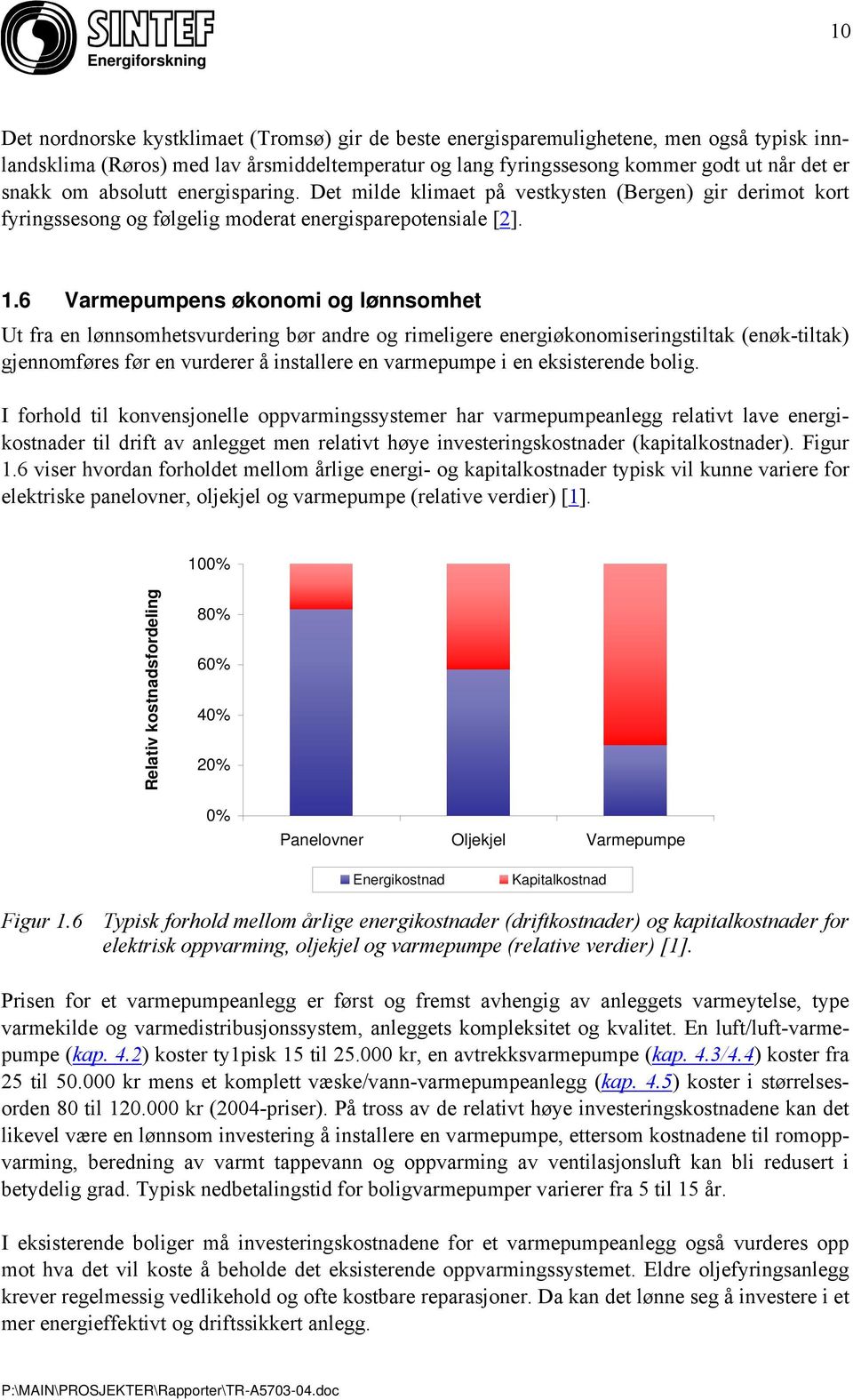 6 Varmepumpens økonomi og lønnsomhet Ut fra en lønnsomhetsvurdering bør andre og rimeligere energiøkonomiseringstiltak (enøk-tiltak) gjennomføres før en vurderer å installere en varmepumpe i en