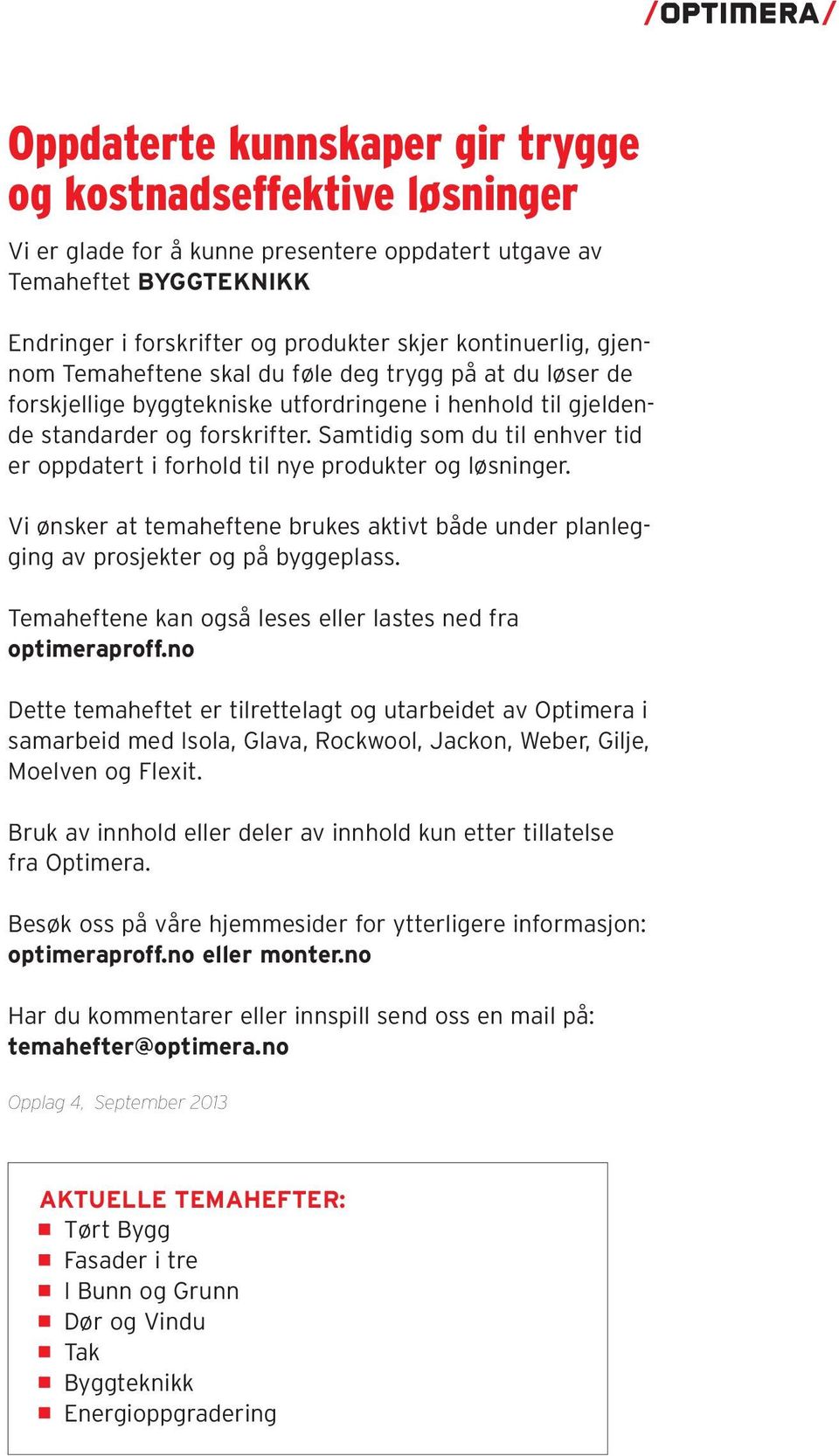 Samtidig som du til enhver tid er oppdatert i forhold til nye produkter og løsninger. Vi ønsker at temaheftene brukes aktivt både under planlegging av prosjekter og på byggeplass.