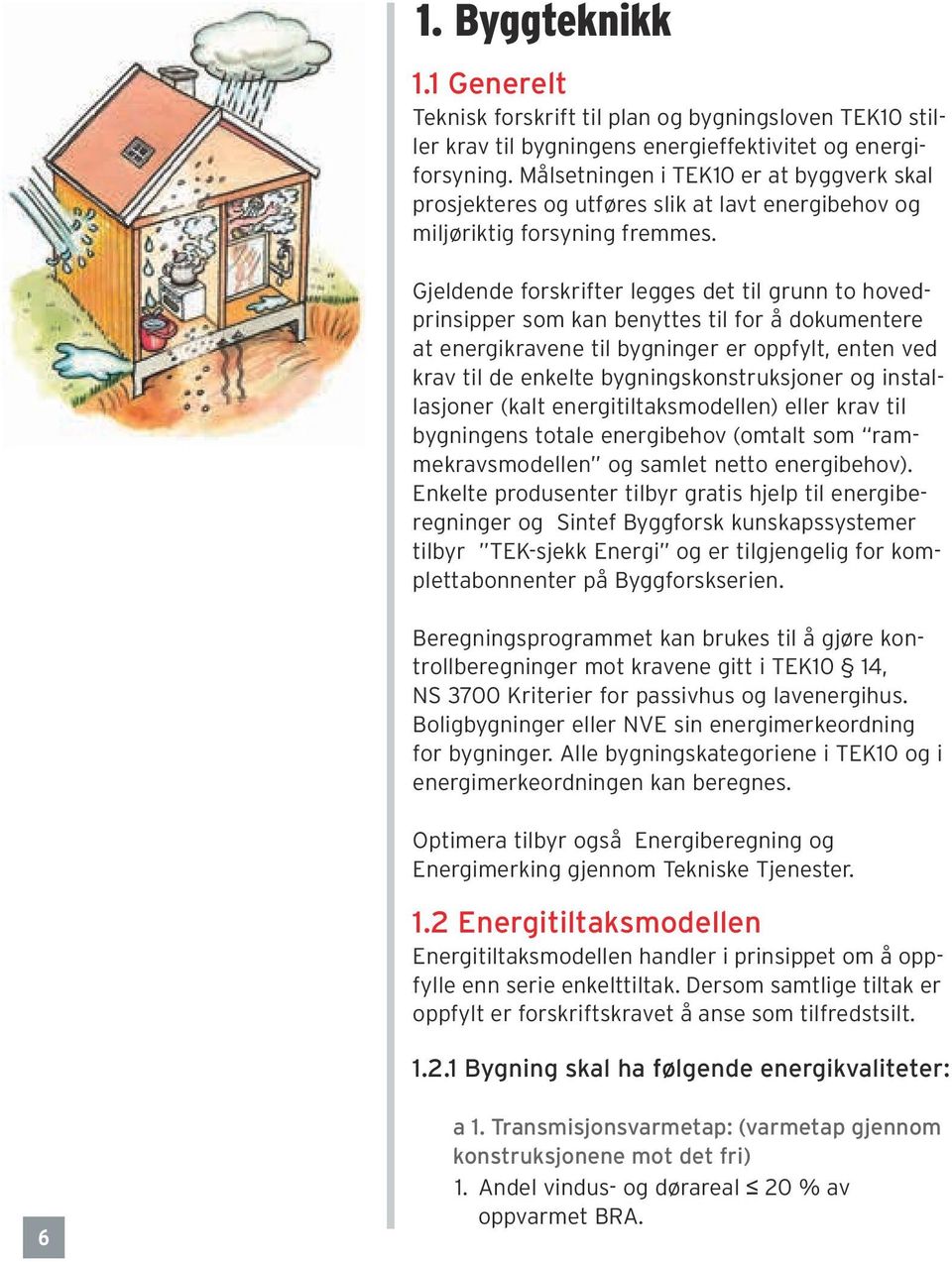 Gjeldende forskrifter legges det til grunn to hovedprinsipper som kan benyttes til for å dokumentere at energikravene til bygninger er oppfylt, enten ved krav til de enkelte bygningskonstruksjoner og