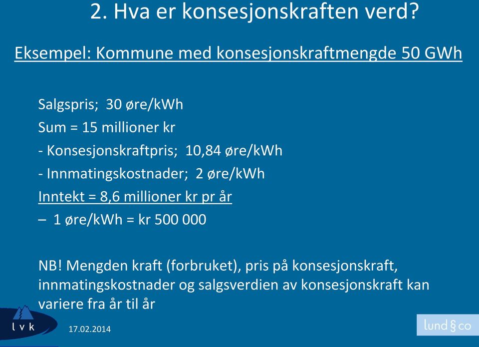 Konsesjonskraftpris; 10,84 øre/kwh - Innmatingskostnader; 2 øre/kwh Inntekt = 8,6 millioner kr pr