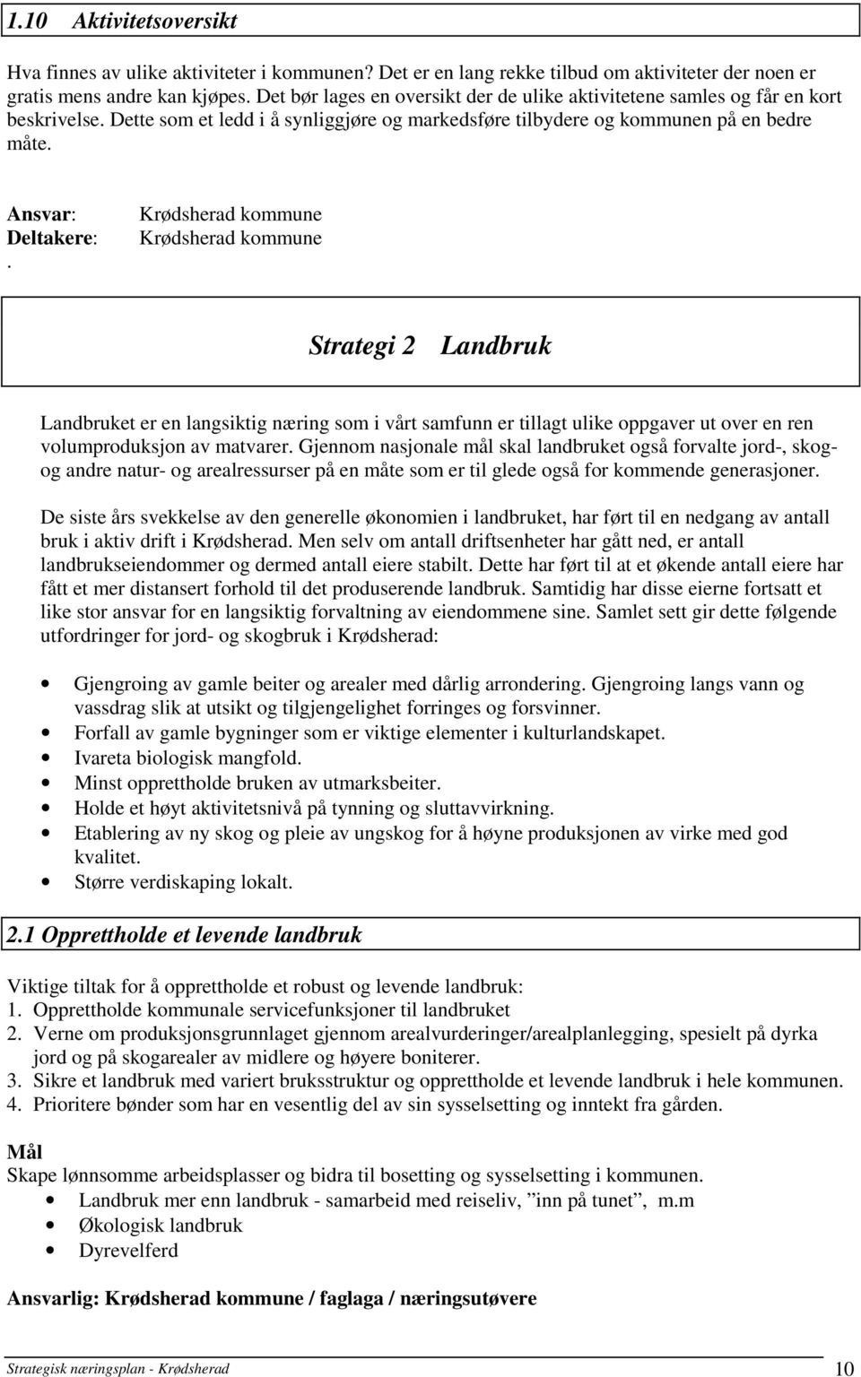 . Strategi 2 Landbruk Landbruket er en langsiktig næring som i vårt samfunn er tillagt ulike oppgaver ut over en ren volumproduksjon av matvarer.