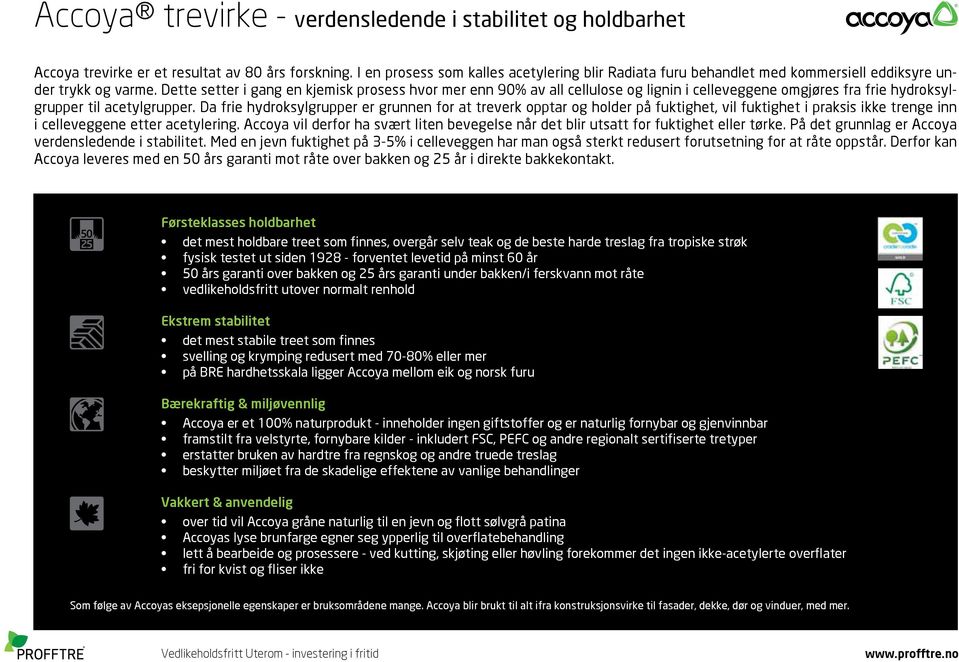 Dette setter i gang en kjemisk prosess hvor mer enn 90% av all cellulose og lignin i celleveggene omgjøres fra frie hydroksylgrupper til acetylgrupper.