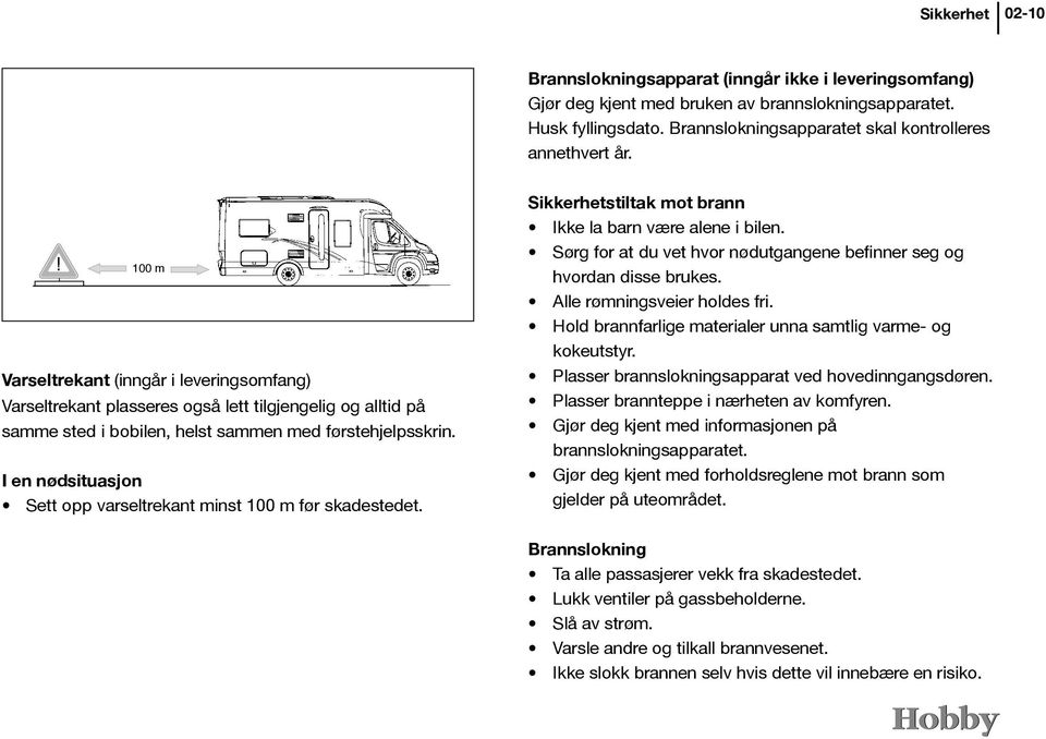 I en nødsituasjon Sett opp varseltrekant minst 100 m før skadestedet. Sikkerhetstiltak mot brann Ikke la barn være alene i bilen.