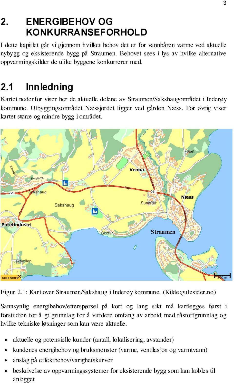 Utbyggingsområdet Næssjordet ligger ved gården Næss. For øvrig viser kartet større og mindre bygg i området. Venna Næss Potetindustri Straumen Figur 2.1: Kart over Straumen/Sakshaug i Inderøy kommune.