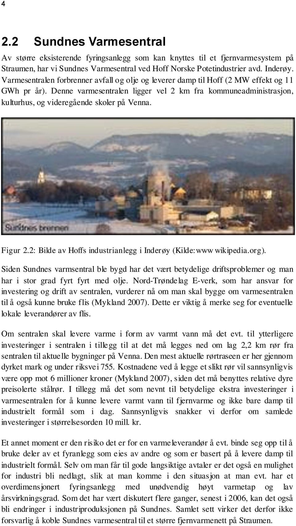 Denne varmesentralen ligger vel 2 km fra kommuneadministrasjon, kulturhus, og videregående skoler på Venna. Figur 2.2: Bilde av Hoffs industrianlegg i Inderøy (Kilde:www wikipedia.org).