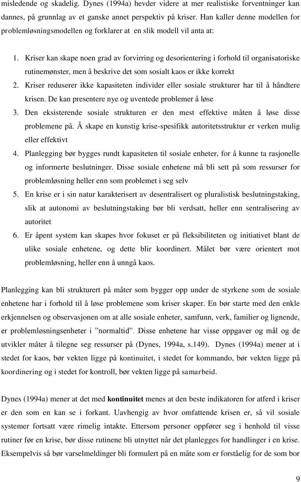 Kriser kan skape noen grad av forvirring og desorientering i forhold til organisatoriske rutinemønster, men å beskrive det som sosialt kaos er ikke korrekt 2.