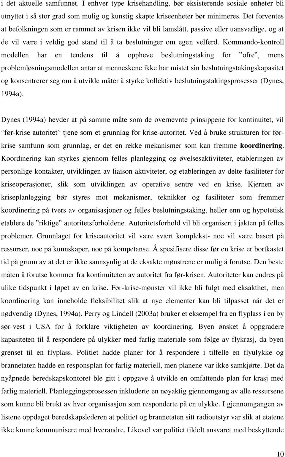 Kommando-kontroll modellen har en tendens til å oppheve beslutningstaking for ofre, mens problemløsningsmodellen antar at menneskene ikke har mistet sin beslutningstakingskapasitet og konsentrerer