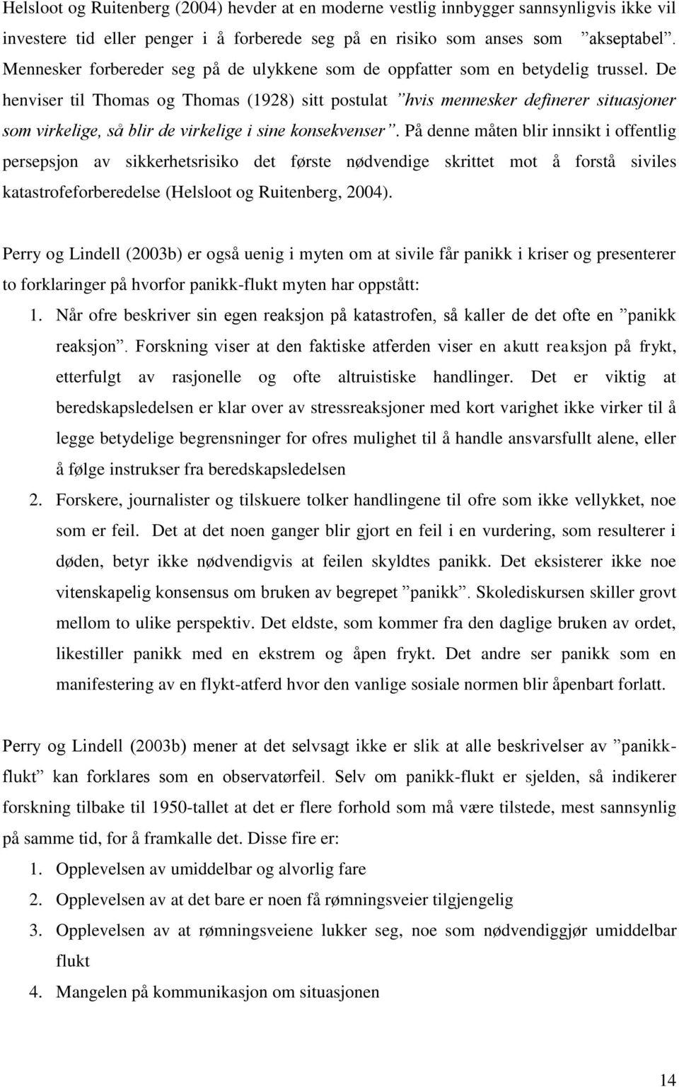 De henviser til Thomas og Thomas (1928) sitt postulat hvis mennesker definerer situasjoner som virkelige, så blir de virkelige i sine konsekvenser.