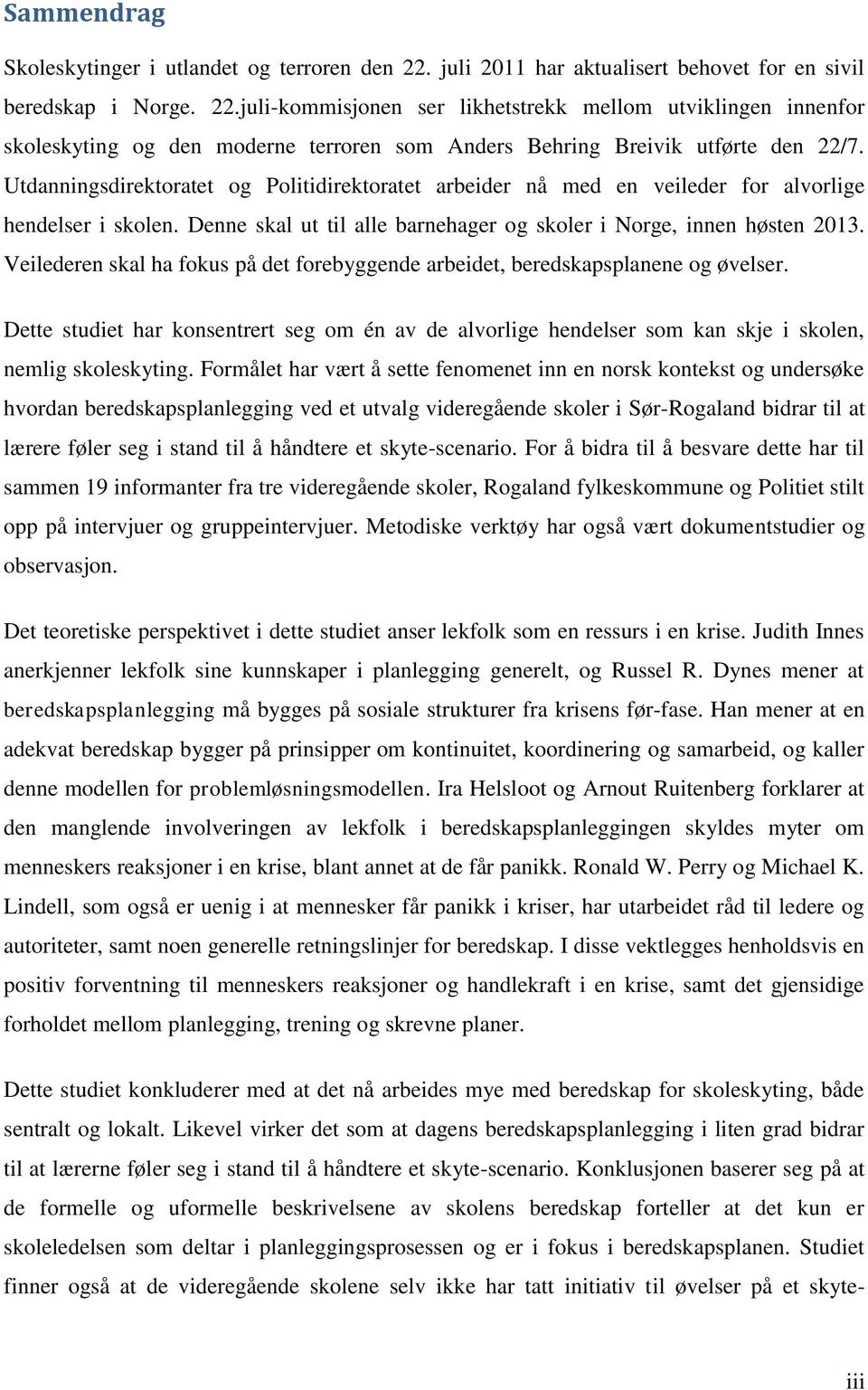 Veilederen skal ha fokus på det forebyggende arbeidet, beredskapsplanene og øvelser. Dette studiet har konsentrert seg om én av de alvorlige hendelser som kan skje i skolen, nemlig skoleskyting.