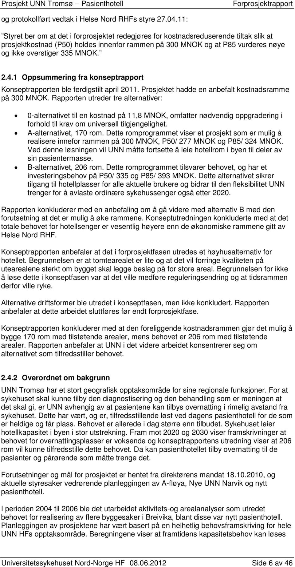 2.4.1 Oppsummering fra konseptrapport Konseptrapporten ble ferdigstilt april 2011. Prosjektet hadde en anbefalt kostnadsramme på 300 MNOK.