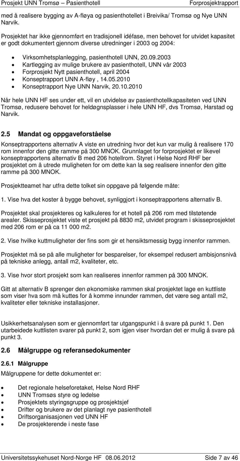 20.09.2003 Kartlegging av mulige brukere av pasienthotell, UNN vår 2003 Forprosjekt Nytt pasienthotell, april 2004 Konseptrapport UNN A-fløy, 14.05.2010 