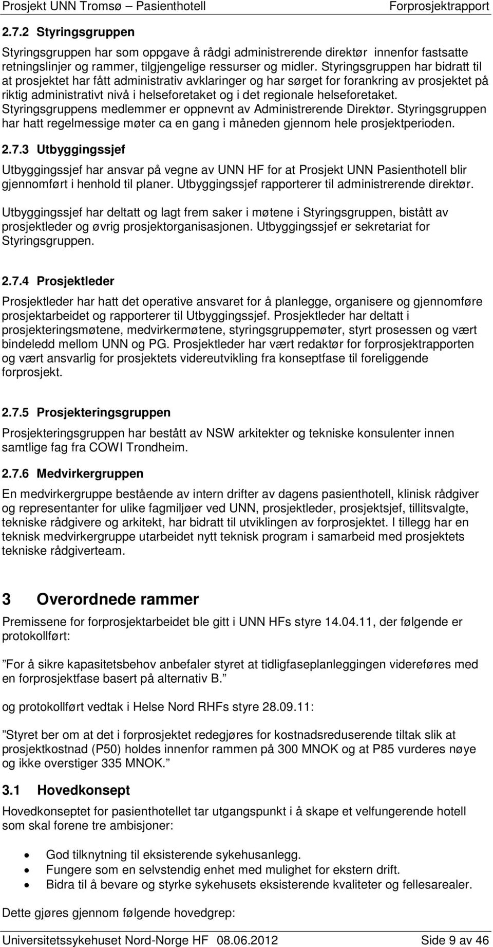 helseforetaket. Styringsgruppens medlemmer er oppnevnt av Administrerende Direktør. Styringsgruppen har hatt regelmessige møter ca en gang i måneden gjennom hele prosjektperioden. 2.7.