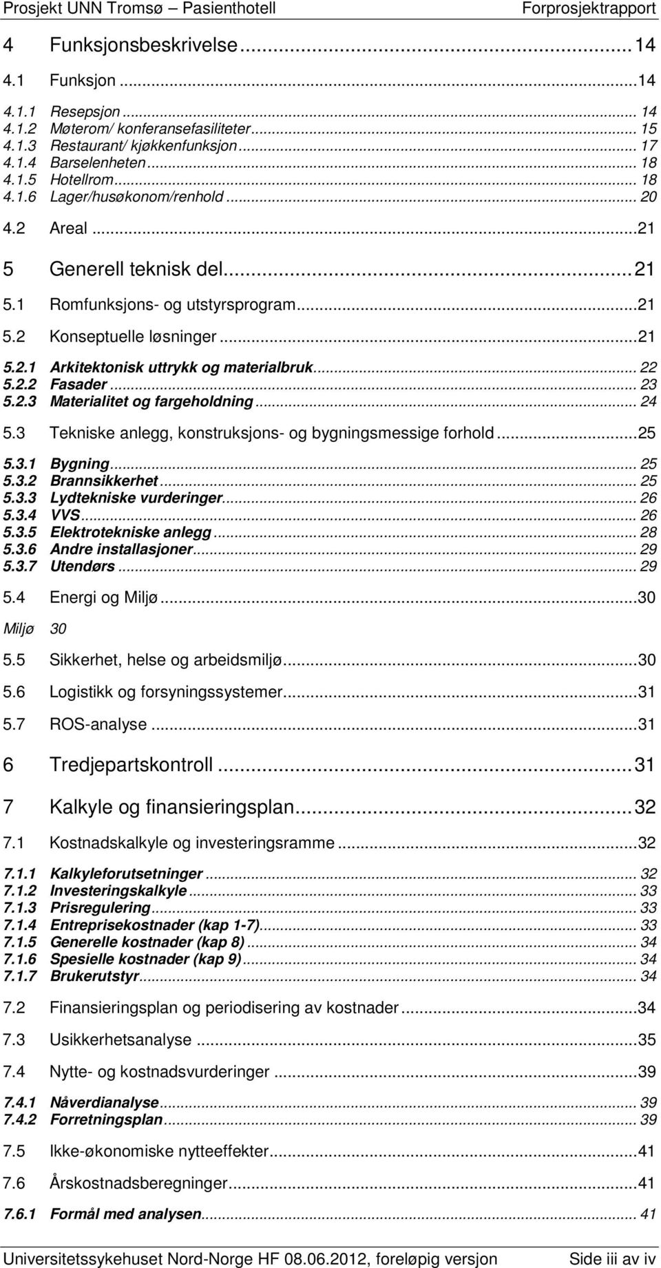 .. 22 5.2.2 Fasader... 23 5.2.3 Materialitet og fargeholdning... 24 5.3 Tekniske anlegg, konstruksjons- og bygningsmessige forhold... 25 5.3.1 Bygning... 25 5.3.2 Brannsikkerhet... 25 5.3.3 Lydtekniske vurderinger.