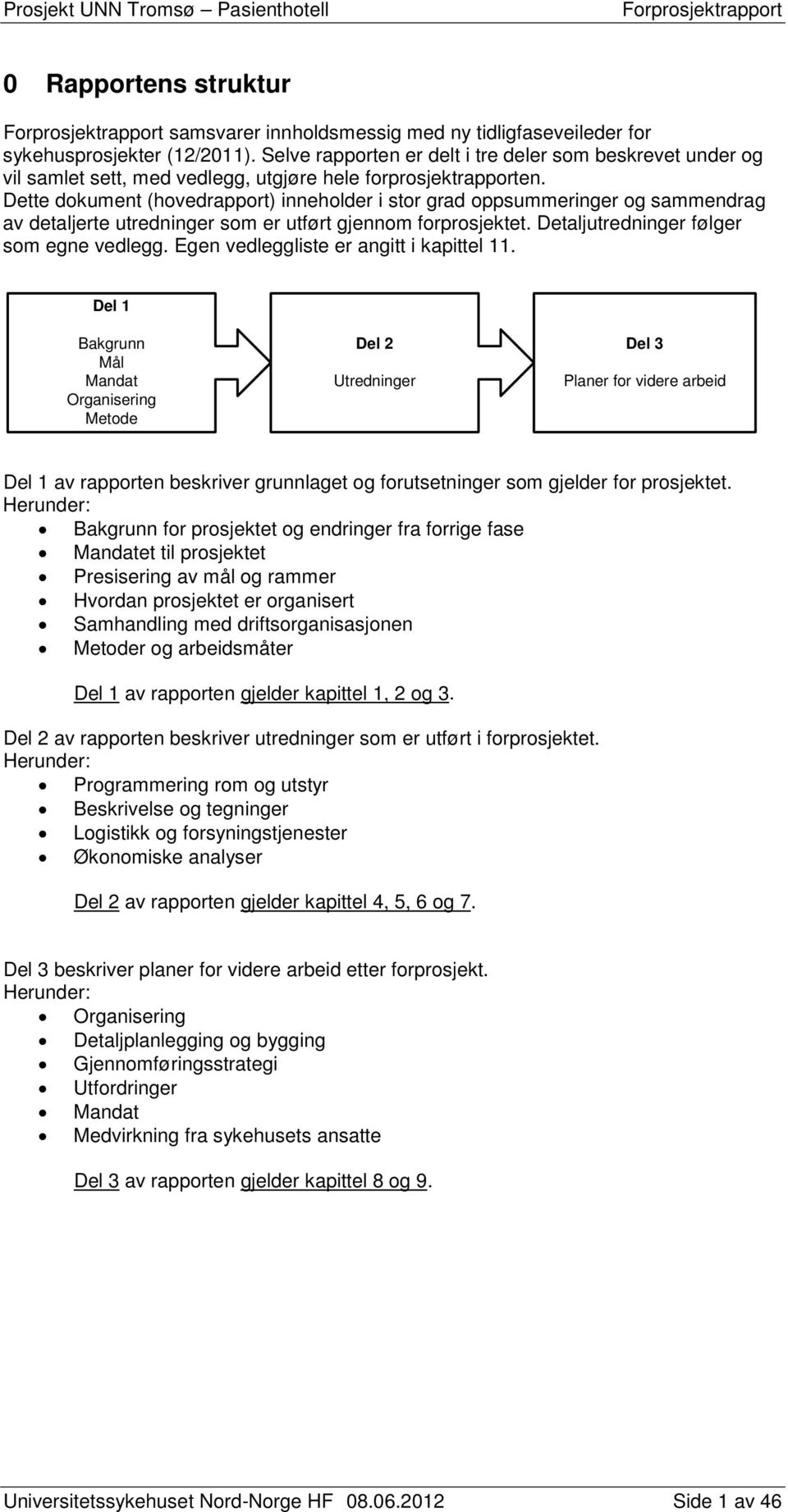 Dette dokument (hovedrapport) inneholder i stor grad oppsummeringer og sammendrag av detaljerte utredninger som er utført gjennom forprosjektet. Detaljutredninger følger som egne vedlegg.