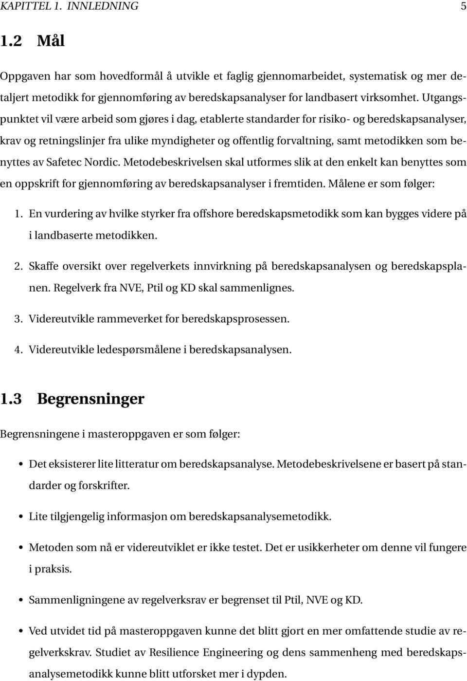 Utgangspunktet vil være arbeid som gjøres i dag, etablerte standarder for risiko- og beredskapsanalyser, krav og retningslinjer fra ulike myndigheter og offentlig forvaltning, samt metodikken som