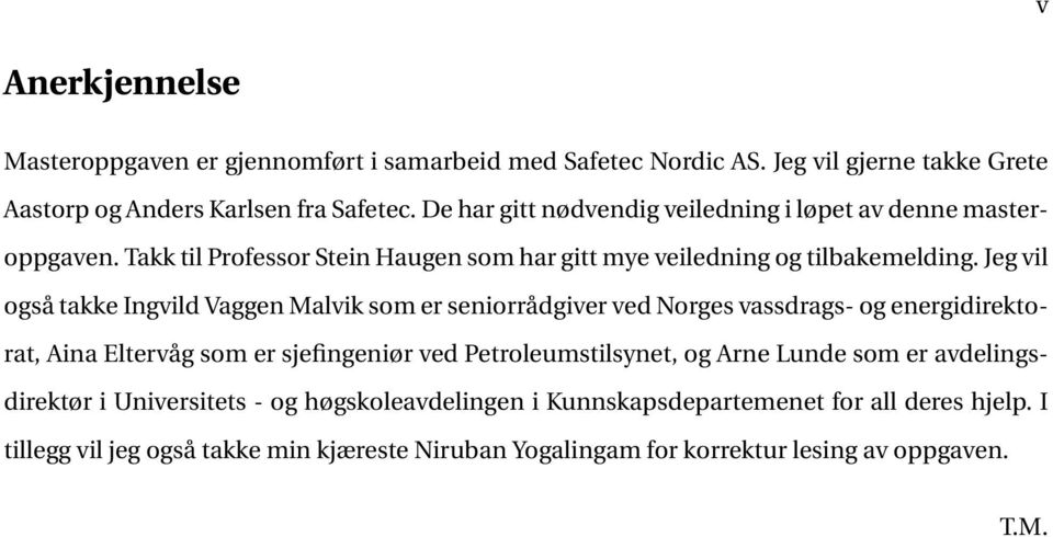 Jeg vil også takke Ingvild Vaggen Malvik som er seniorrådgiver ved Norges vassdrags- og energidirektorat, Aina Eltervåg som er sjefingeniør ved Petroleumstilsynet, og